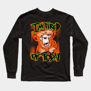 Tired Of Today Long Sleeve T-Shirt